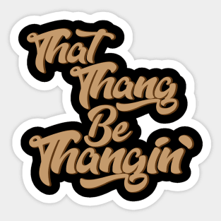 That Thang Be Thangin' Sticker